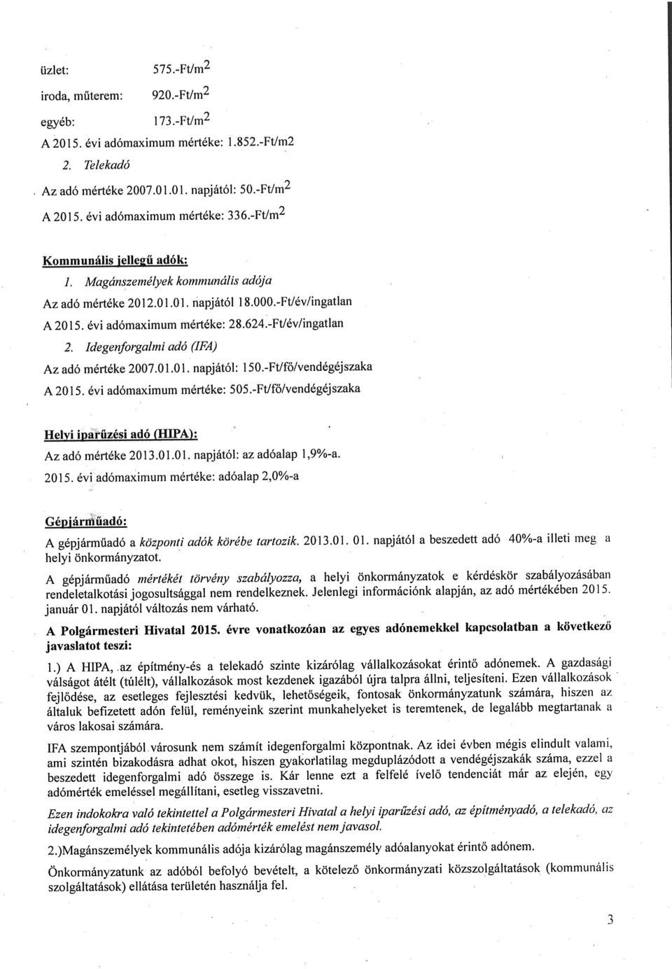 -Ft/év/ingatlan, Idegenforgalmi adó (IFÁ) Az adó mértéke 007.01.01. napjától: 150.-Ft/fő/vendégéjszaka A 015. évi adómaximum mértéke: 505.