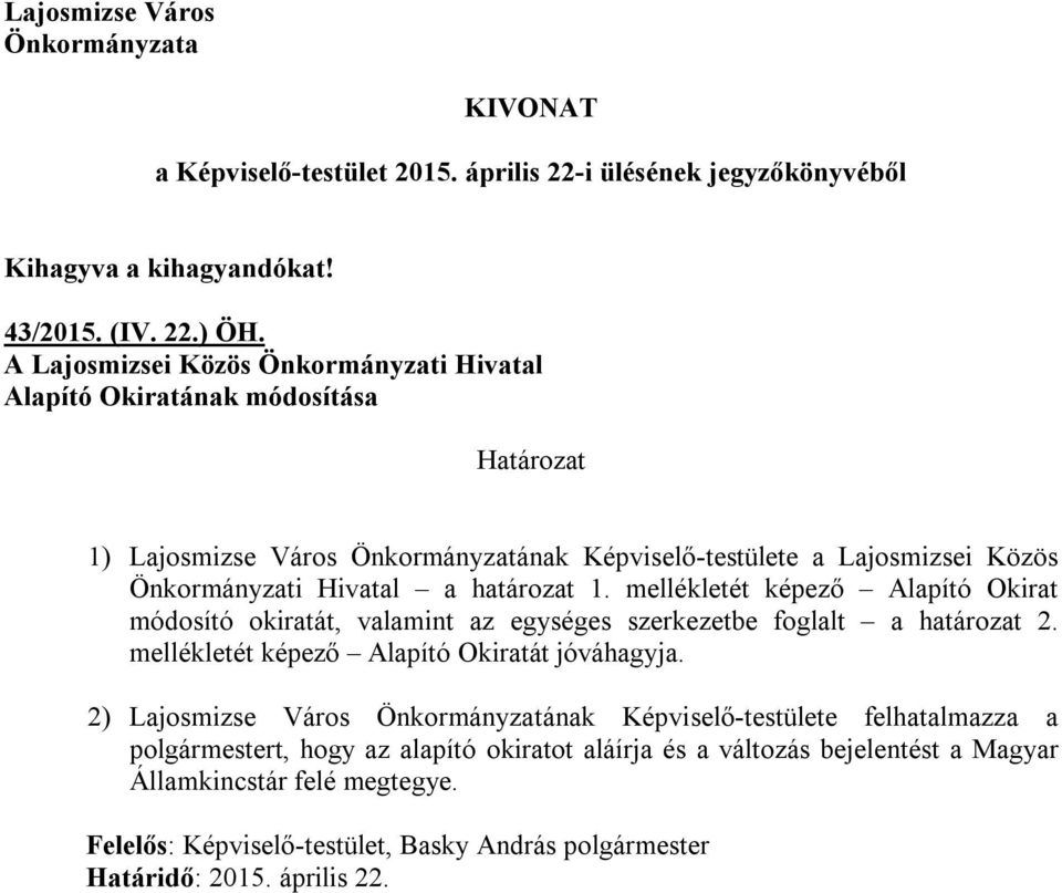 határozat. mellékletét képező Alapító Okirat módosító okiratát, valamint az egységes szerkezetbe foglalt a határozat. mellékletét képező Alapító Okiratát jóváhagyja.