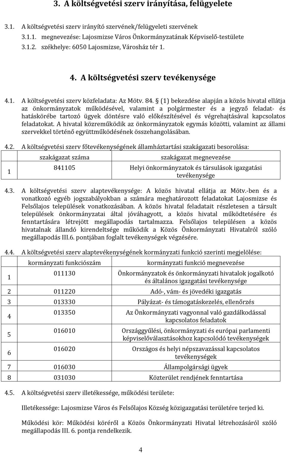 () bekezdése alapján a közös hivatal ellátja az önkormányzatok működésével, valamint a polgármester és a jegyző feladat- és hatáskörébe tartozó ügyek döntésre való előkészítésével és végrehajtásával