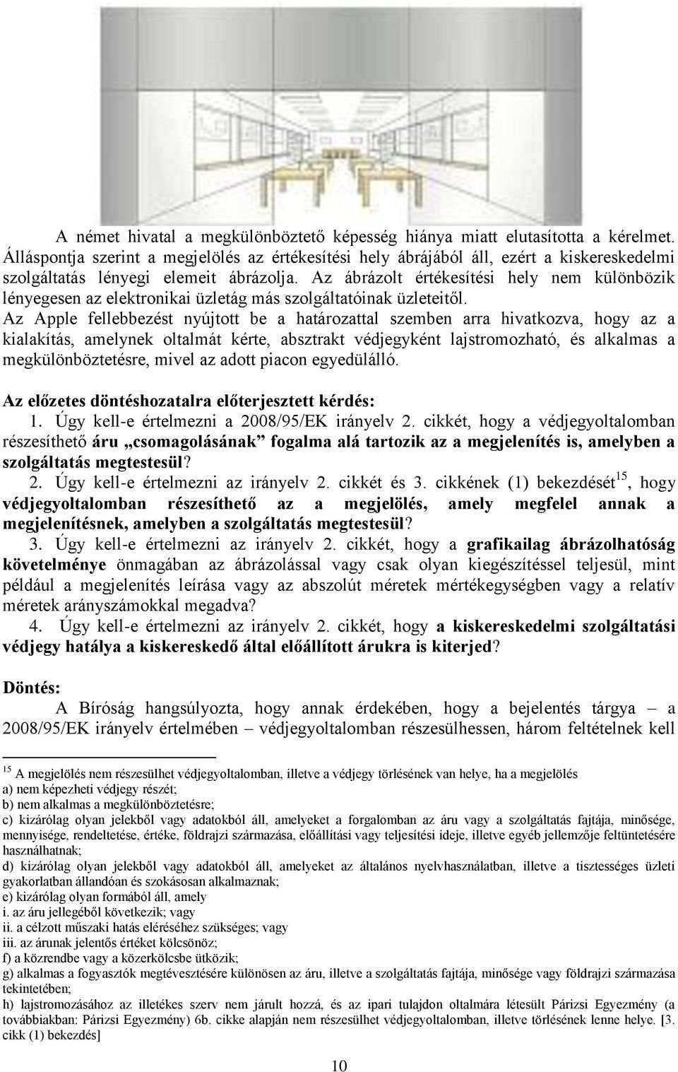 Az ábrázolt értékesítési hely nem különbözik lényegesen az elektronikai üzletág más szolgáltatóinak üzleteitől.