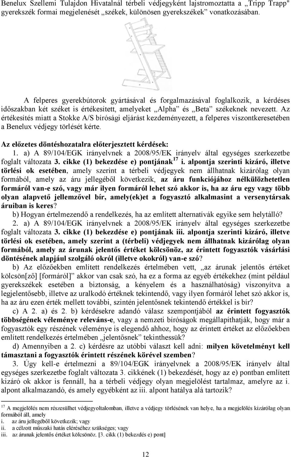 Az értékesítés miatt a Stokke A/S bírósági eljárást kezdeményezett, a felperes viszontkeresetében a Benelux védjegy törlését kérte. Az előzetes döntéshozatalra előterjesztett kérdések: 1.