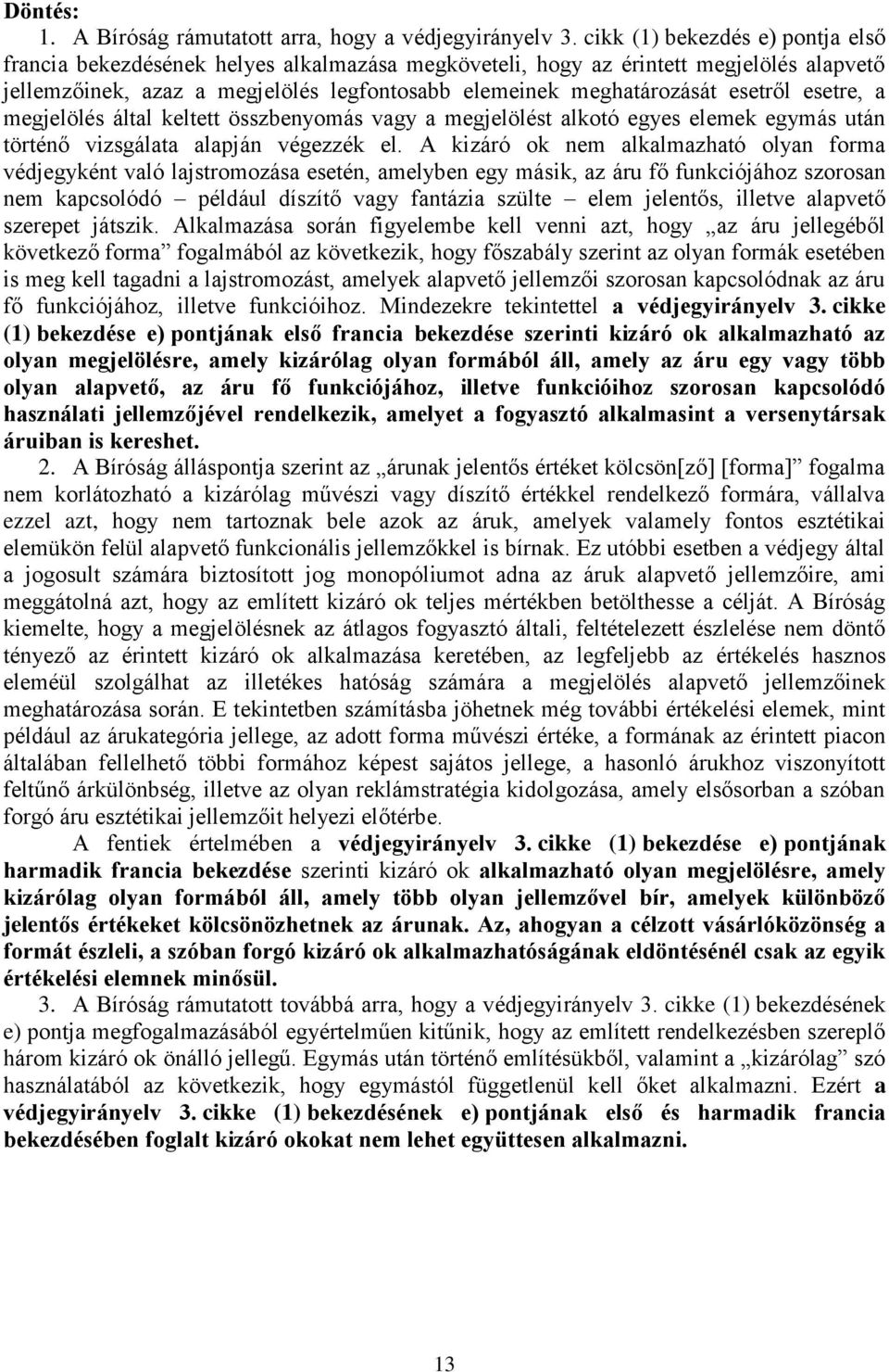 esetről esetre, a megjelölés által keltett összbenyomás vagy a megjelölést alkotó egyes elemek egymás után történő vizsgálata alapján végezzék el.