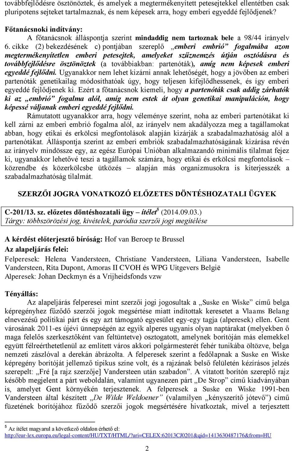 cikke (2) bekezdésének c) pontjában szereplő emberi embrió fogalmába azon megtermékenyítetlen emberi petesejtek, amelyeket szűznemzés útján osztódásra és továbbfejlődésre ösztönöztek (a továbbiakban: