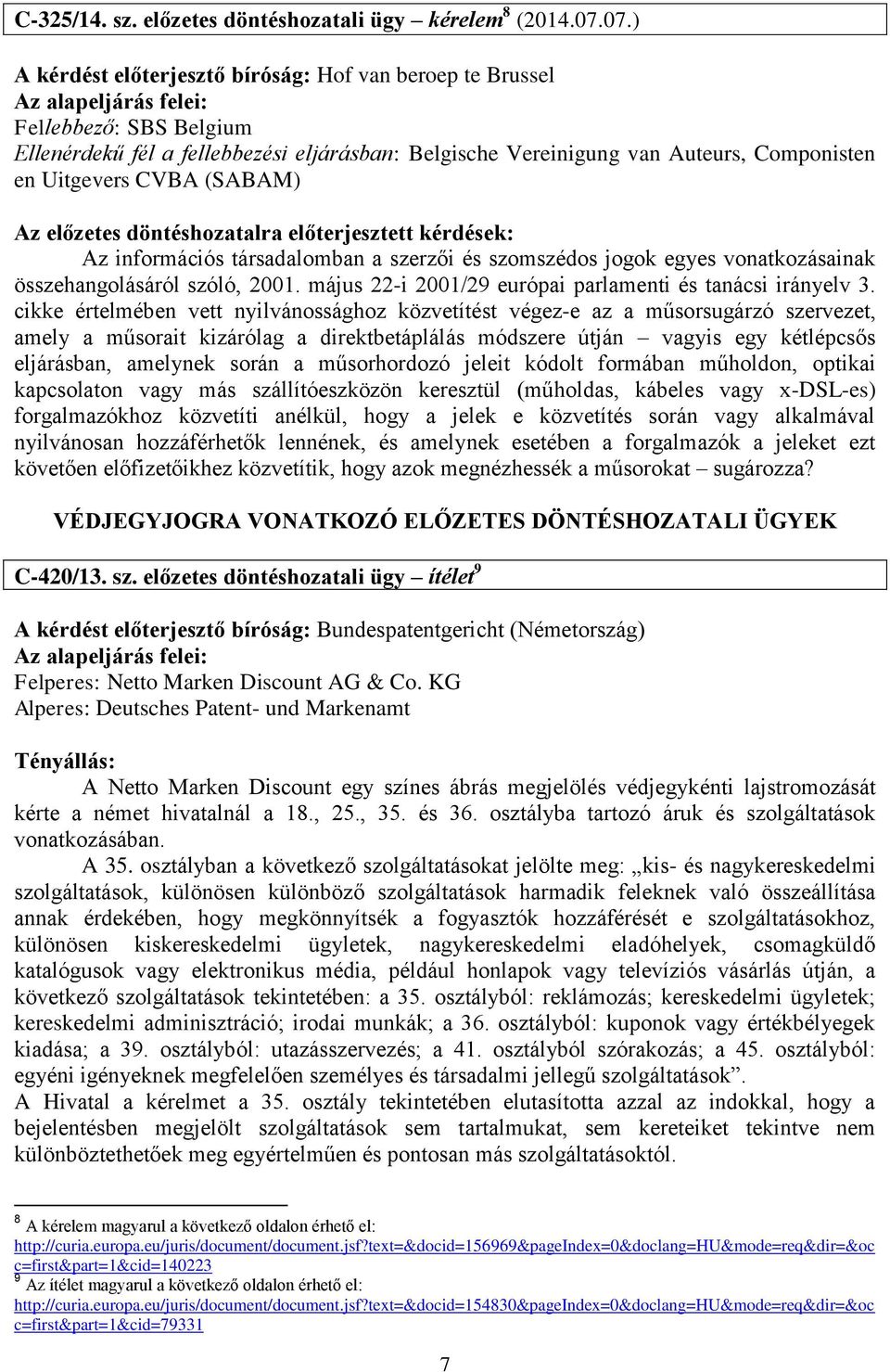 (SABAM) Az előzetes döntéshozatalra előterjesztett kérdések: Az információs társadalomban a szerzői és szomszédos jogok egyes vonatkozásainak összehangolásáról szóló, 2001.