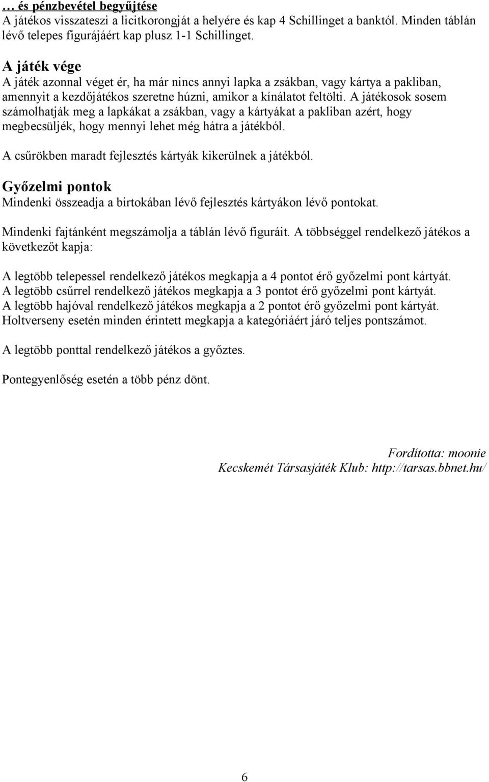 A játékosok sosem számolhatják meg a lapkákat a zsákban, vagy a kártyákat a pakliban azért, hogy megbecsüljék, hogy mennyi lehet még hátra a játékból.