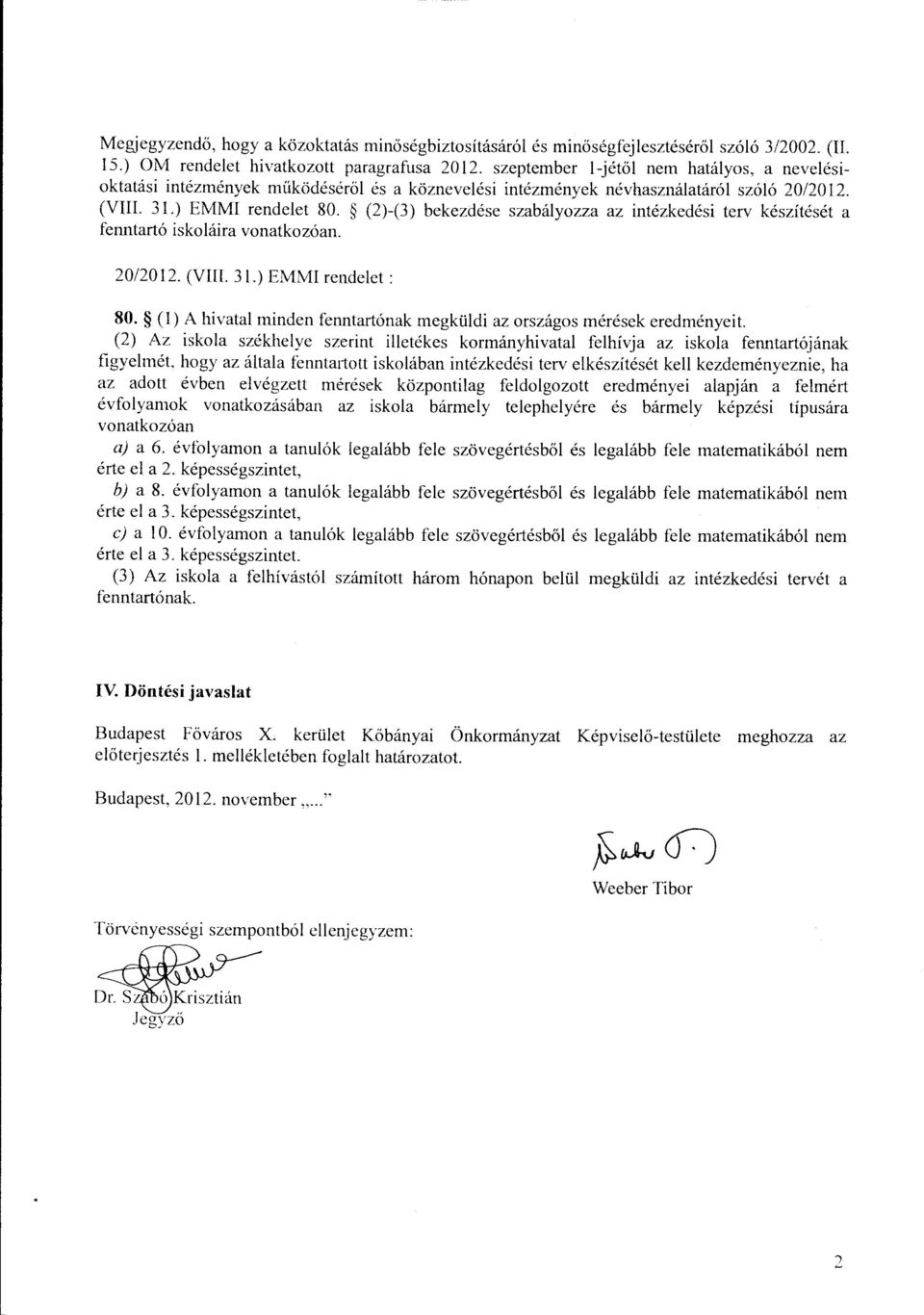 (2)-(3) bekezdése szabályazza az intézkedési terv készítését a fenntartó iskaláira vonatkozóan. 20/2012. (VIII. 31.) EMMI rendelet : 80.