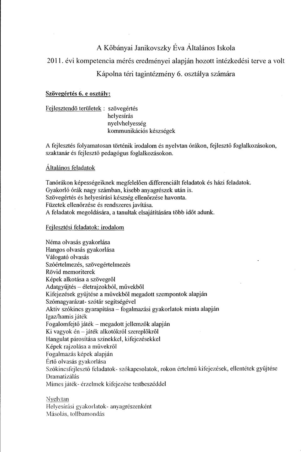 és fejlesztő pedagógus foglalkozásokon. Általános feladatok Tanórákon képességeiknek megfelelően differenciált feladatok és házi feladatok. Gyakorló órák nagy számban, kisebb anyagrészek után is.