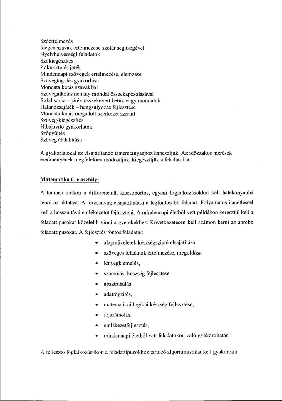 Szöveg-kiegészítés Hibajavító gyakorlatok Szógyűjtés Szöveg átalakítása A gyakorlatokat az elsajátítandó ismeretanyaghoz kapcsoljuk.