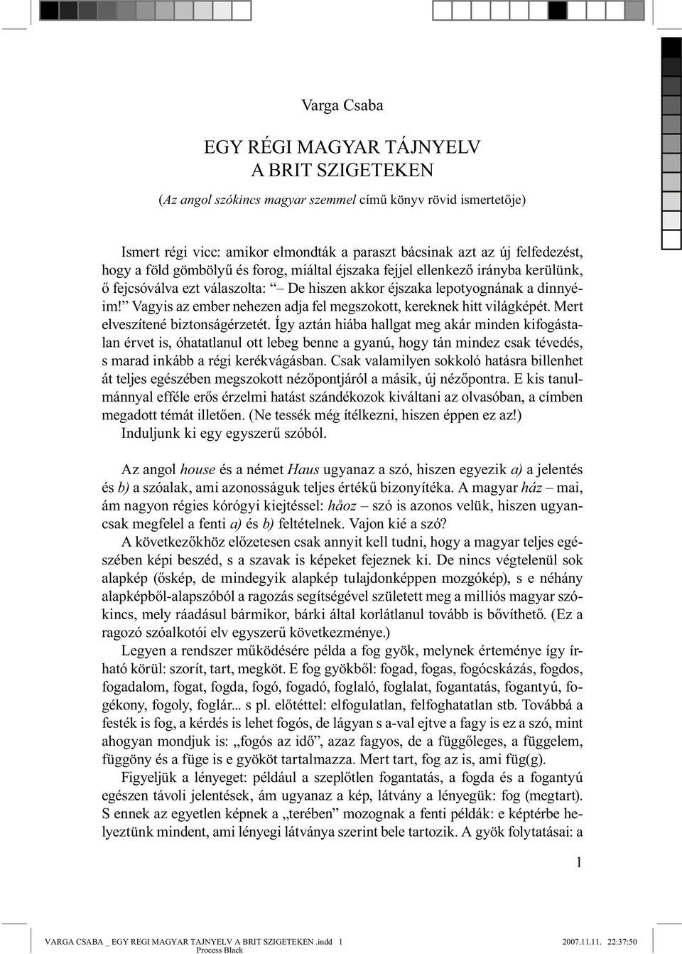 Vagyis az ember nehezen adja fel megszokott, kereknek hitt világképét. Mert elveszítené biztonságérzetét.