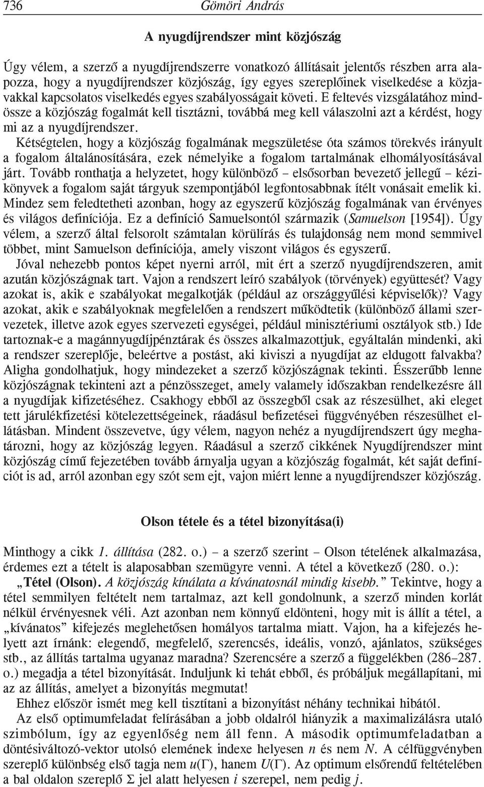 E feltevés vizsgálatához mindössze a közjószág fogalmát kell tisztázni, továbbá meg kell válaszolni azt a kérdést, hogy mi az a nyugdíjrendszer.