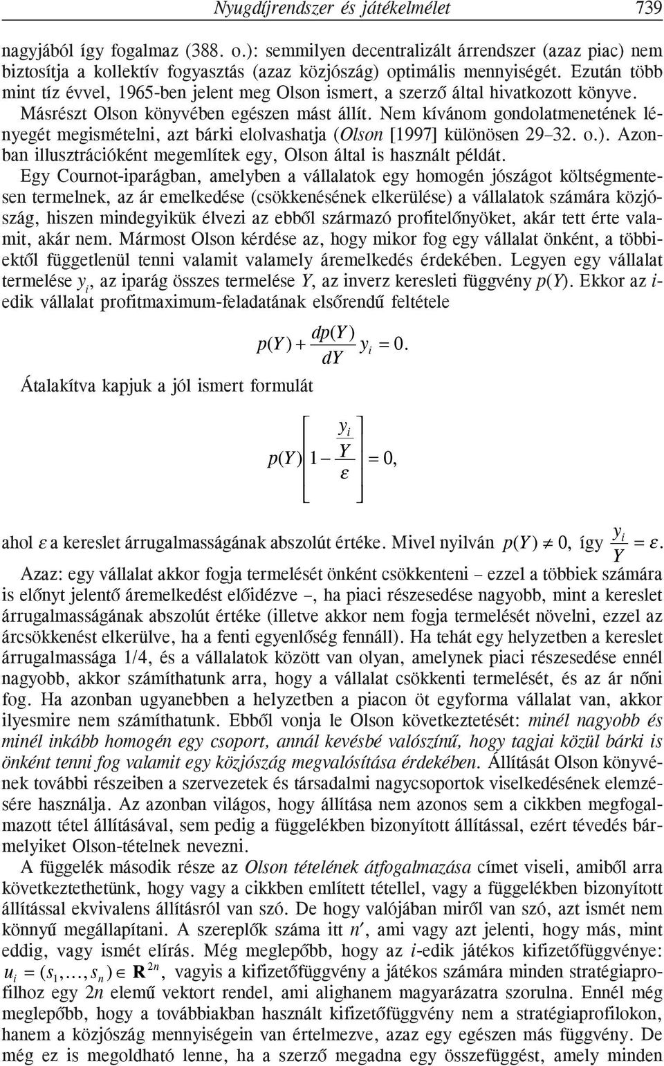Nem kívánom gondolatmenetének lényegét megismételni, azt bárki elolvashatja (Olson [1997] különösen 29 32. o.). Azonban illusztrációként megemlítek egy, Olson által is használt példát.