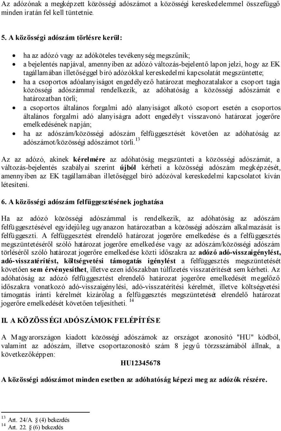 illetőséggel bíró adózókkal kereskedelmi kapcsolatát megszüntette; ha a csoportos adóalanyiságot engedélyező határozat meghozatalakor a csoport tagja közösségi adószámmal rendelkezik, az adóhatóság a