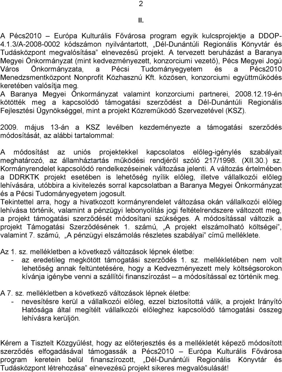 Nonprofit Közhasznú Kft. közösen, konzorciumi együttműködés keretében valósítja meg. A Baranya Megyei Önkormányzat valamint konzorciumi partnerei, 2008.12.