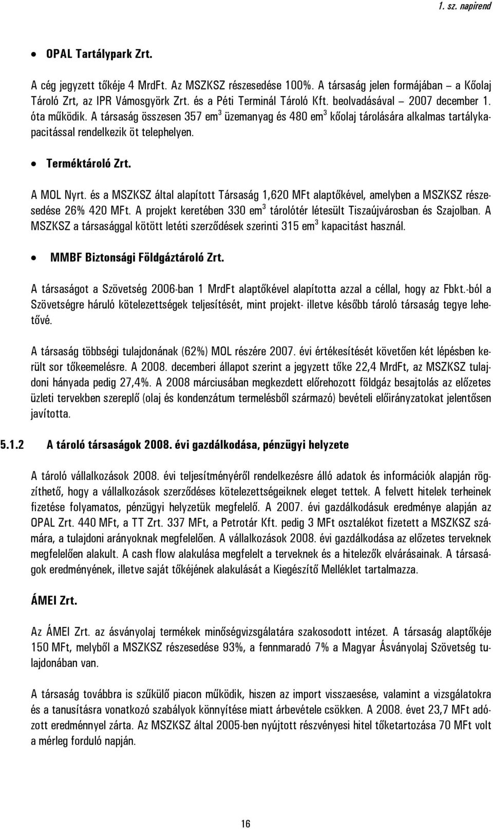és a MSZKSZ által alapított Társaság 1,620 MFt alaptőkével, amelyben a MSZKSZ részesedése 26% 420 MFt. A projekt keretében 330 em 3 tárolótér létesült Tiszaújvárosban és Szajolban.