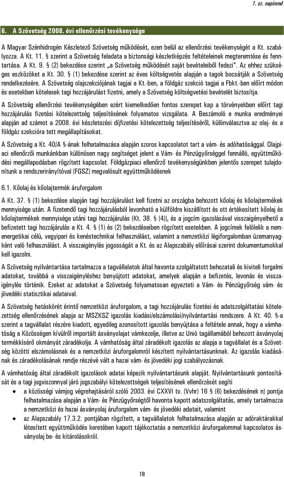 Az ehhez szükséges eszközöket a Kt. 30. (1) bekezdése szerint az éves költségvetés alapján a tagok bocsátják a Szövetség rendelkezésére. A Szövetség olajszekciójának tagjai a Kt.