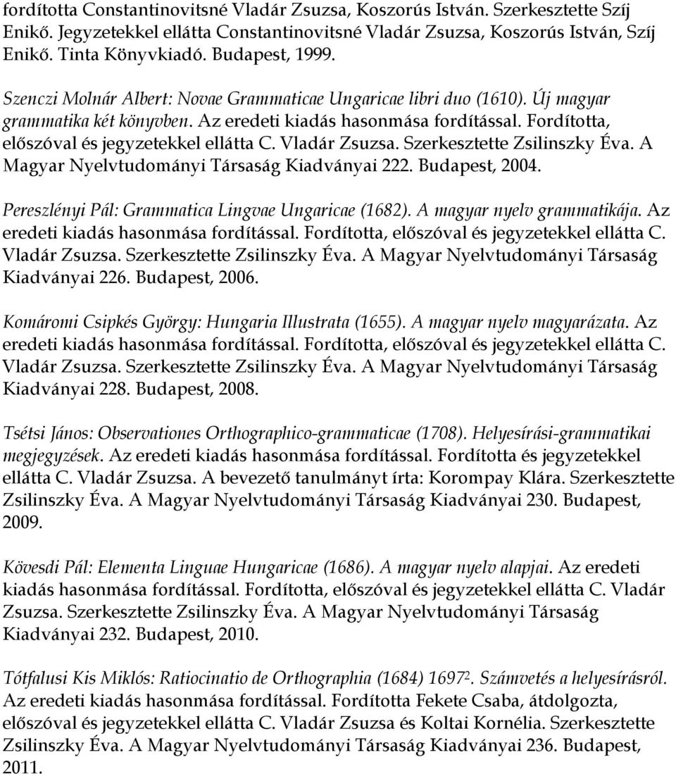 Fordította, elıszóval és jegyzetekkel ellátta C. Vladár Zsuzsa. Szerkesztette Zsilinszky Éva. A Magyar Nyelvtudományi Társaság Kiadványai 222. Budapest, 2004.