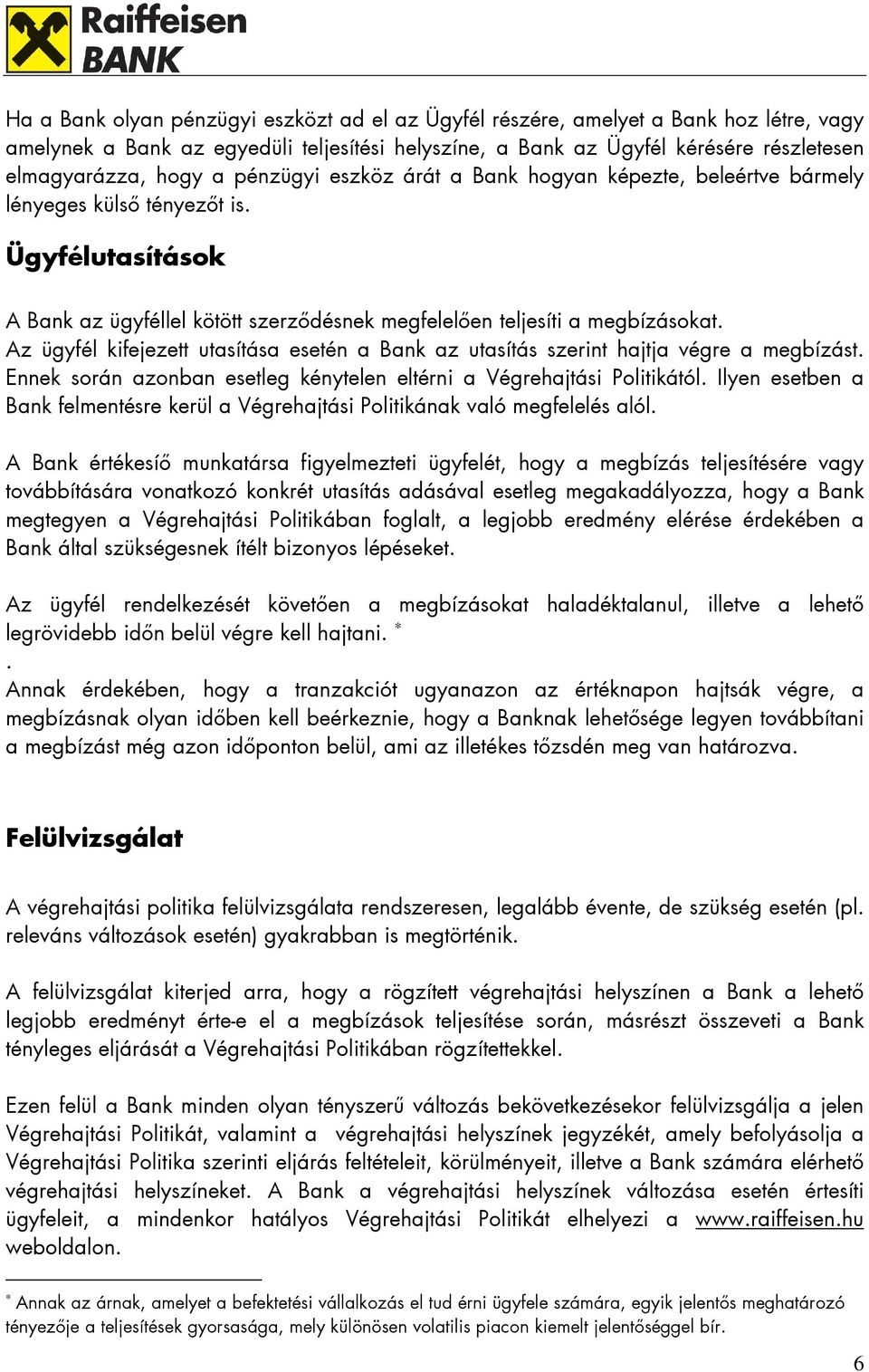 Az ügyfél kifejezett utasítása esetén a Bank az utasítás szerint hajtja végre a megbízást. Ennek során azonban esetleg kénytelen eltérni a Végrehajtási Politikától.