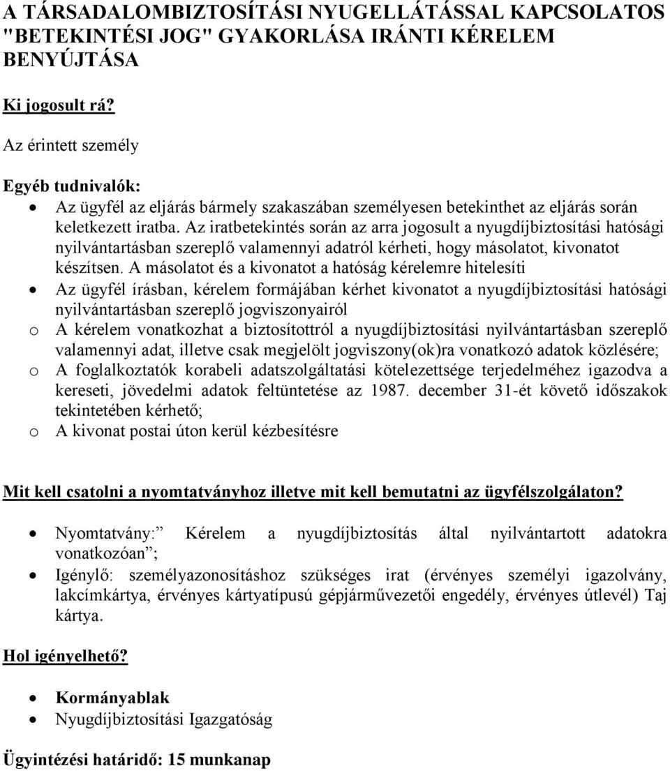 A másolatot és a kivonatot a hatóság kérelemre hitelesíti Az ügyfél írásban, kérelem formájában kérhet kivonatot a nyugdíjbiztosítási hatósági nyilvántartásban szereplő jogviszonyairól o A kérelem