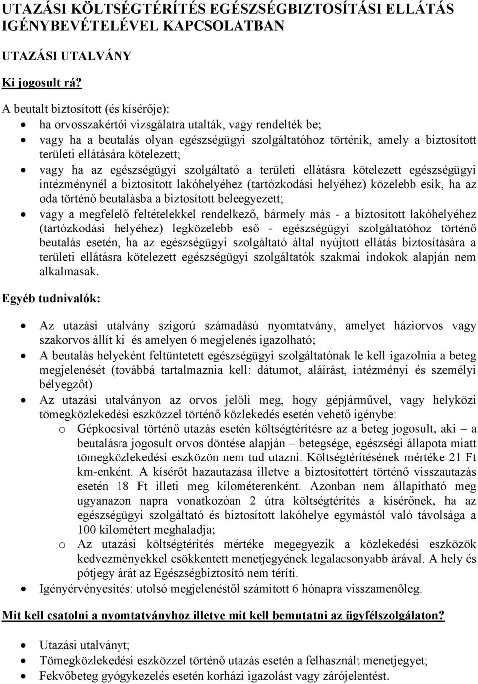 intézménynél a biztosított lakóhelyéhez (tartózkodási helyéhez) közelebb esik, ha az oda történő beutalásba a biztosított beleegyezett; vagy a megfelelő feltételekkel rendelkező, bármely más - a