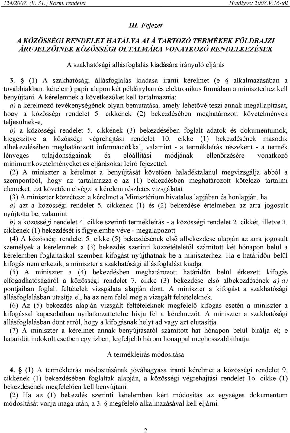 A kérelemnek a következőket kell tartalmaznia: a) a kérelmező tevékenységének olyan bemutatása, amely lehetővé teszi annak megállapítását, hogy a közösségi rendelet 5.