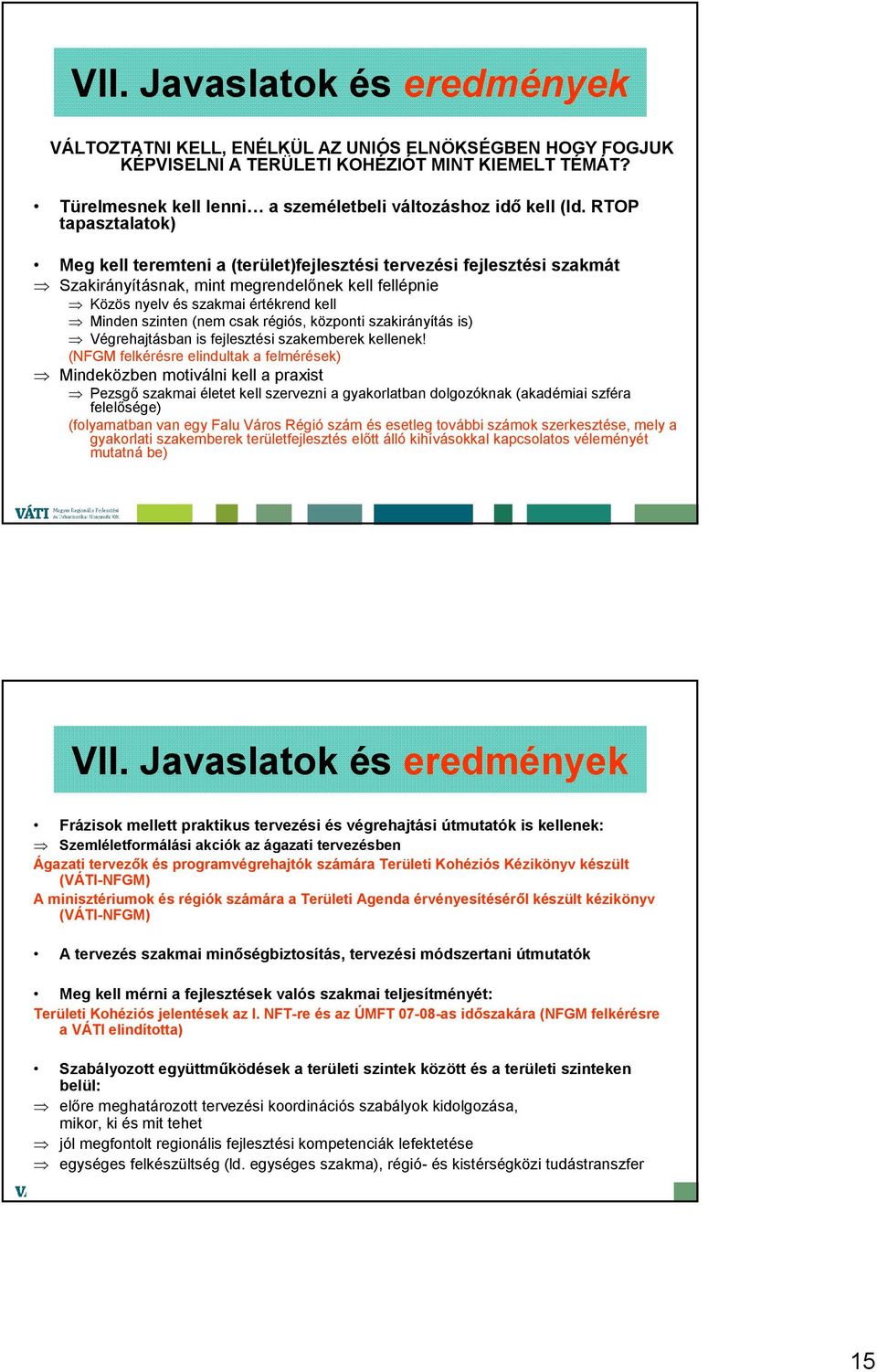 RTOP tapasztalatok) Meg kell teremteni a (terület)fejlesztési tervezési fejlesztési szakmát Szakirányításnak, mint megrendelőnek kell fellépnie Közös nyelv és szakmai értékrend kell Minden szinten