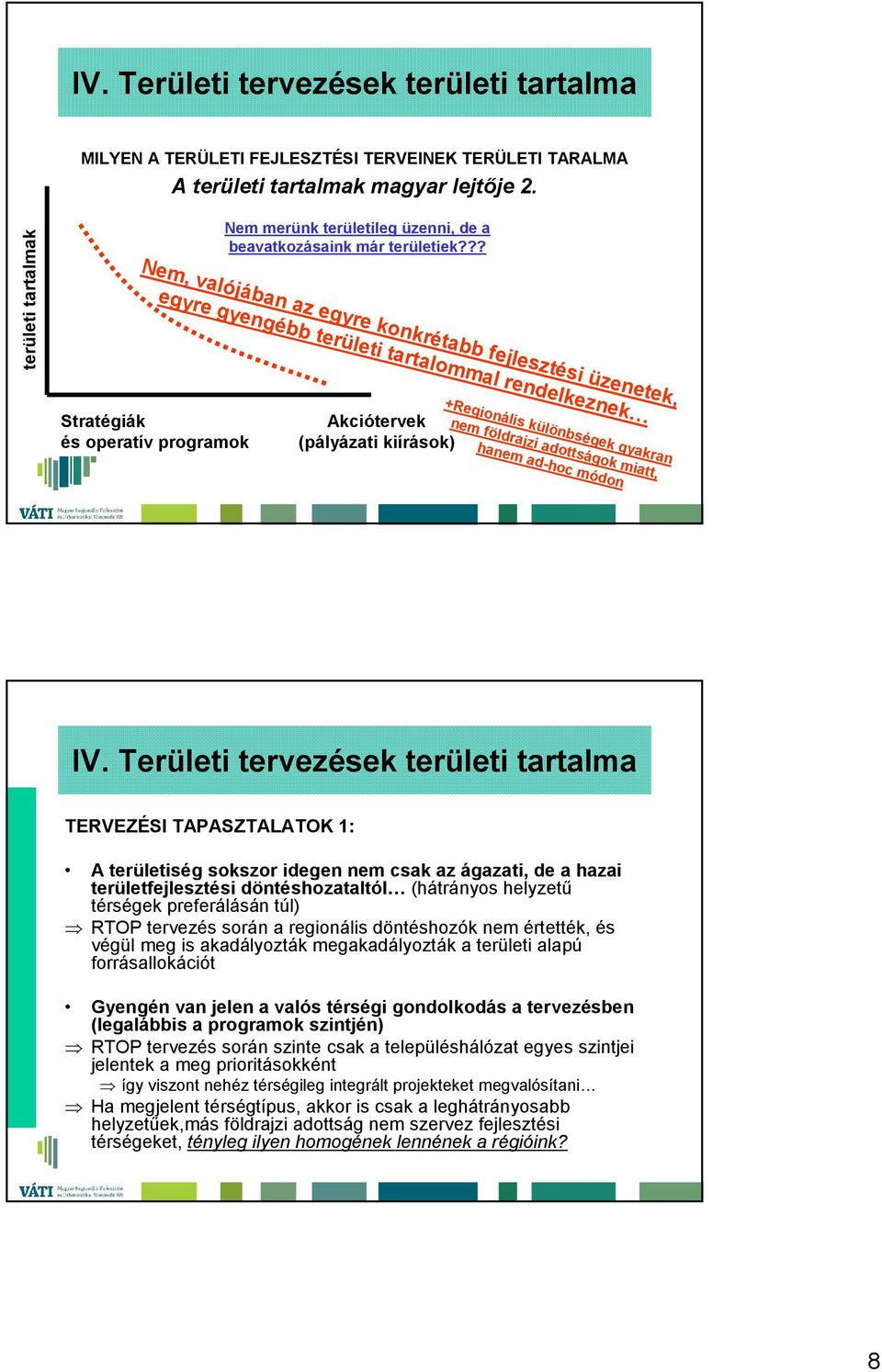 ?? Nem, valójában az egyre konkrétabb fejlesztési üzenetek, egyre gyengébb területi tartalommal rendelkeznek Stratégiák és operatív programok Akciótervek (pályázati kiírások) +Regionális különbségek