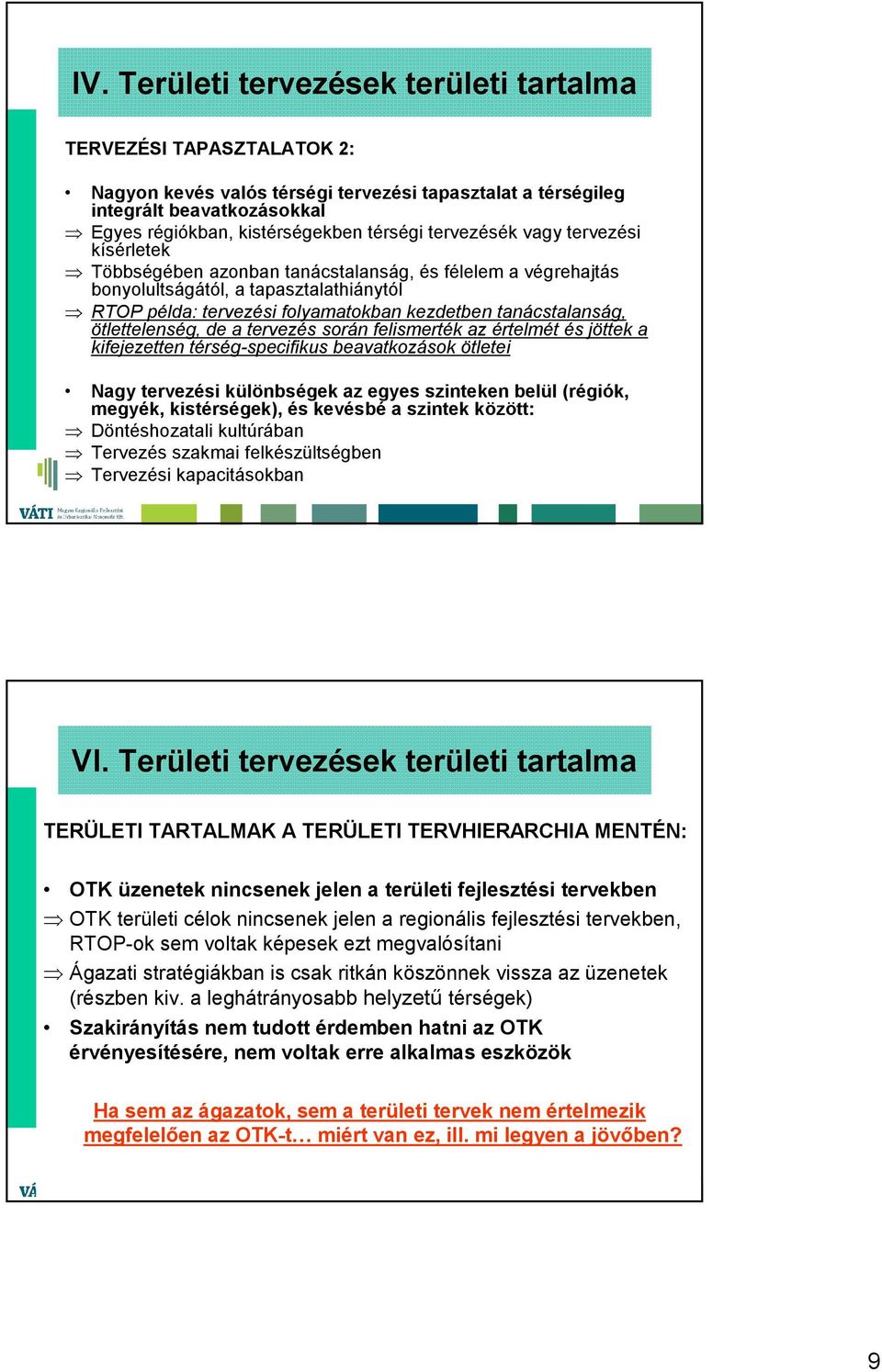 ötlettelenség, de a tervezés során felismerték az értelmét és jöttek a kifejezetten térség-specifikus beavatkozások ötletei Nagy tervezési különbségek az egyes szinteken belül (régiók, megyék,