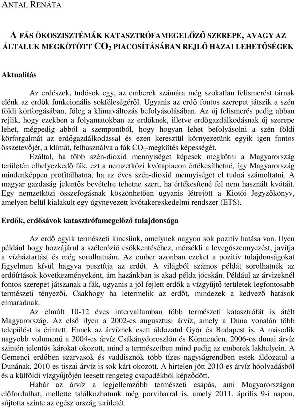Az új felismerés pedig abban rejlik, hogy ezekben a folyamatokban az erdıknek, illetve erdıgazdálkodásnak új szerepe lehet, mégpedig abból a szempontból, hogy hogyan lehet befolyásolni a szén földi