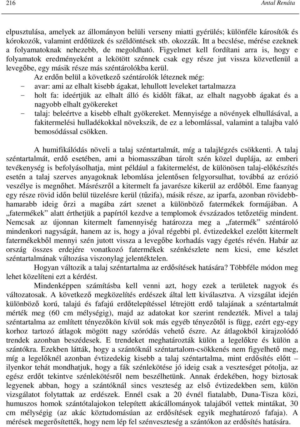 Figyelmet kell fordítani arra is, hogy e folyamatok eredményeként a lekötött szénnek csak egy része jut vissza közvetlenül a levegıbe, egy másik része más széntárolókba kerül.