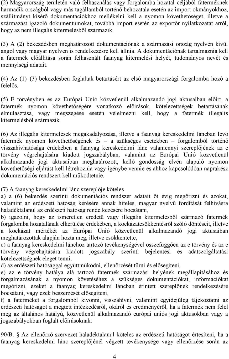 származik. (3) A (2) bekezdésben meghatározott dokumentációnak a származási ország nyelvén kívül angol vagy magyar nyelven is rendelkezésre kell állnia.
