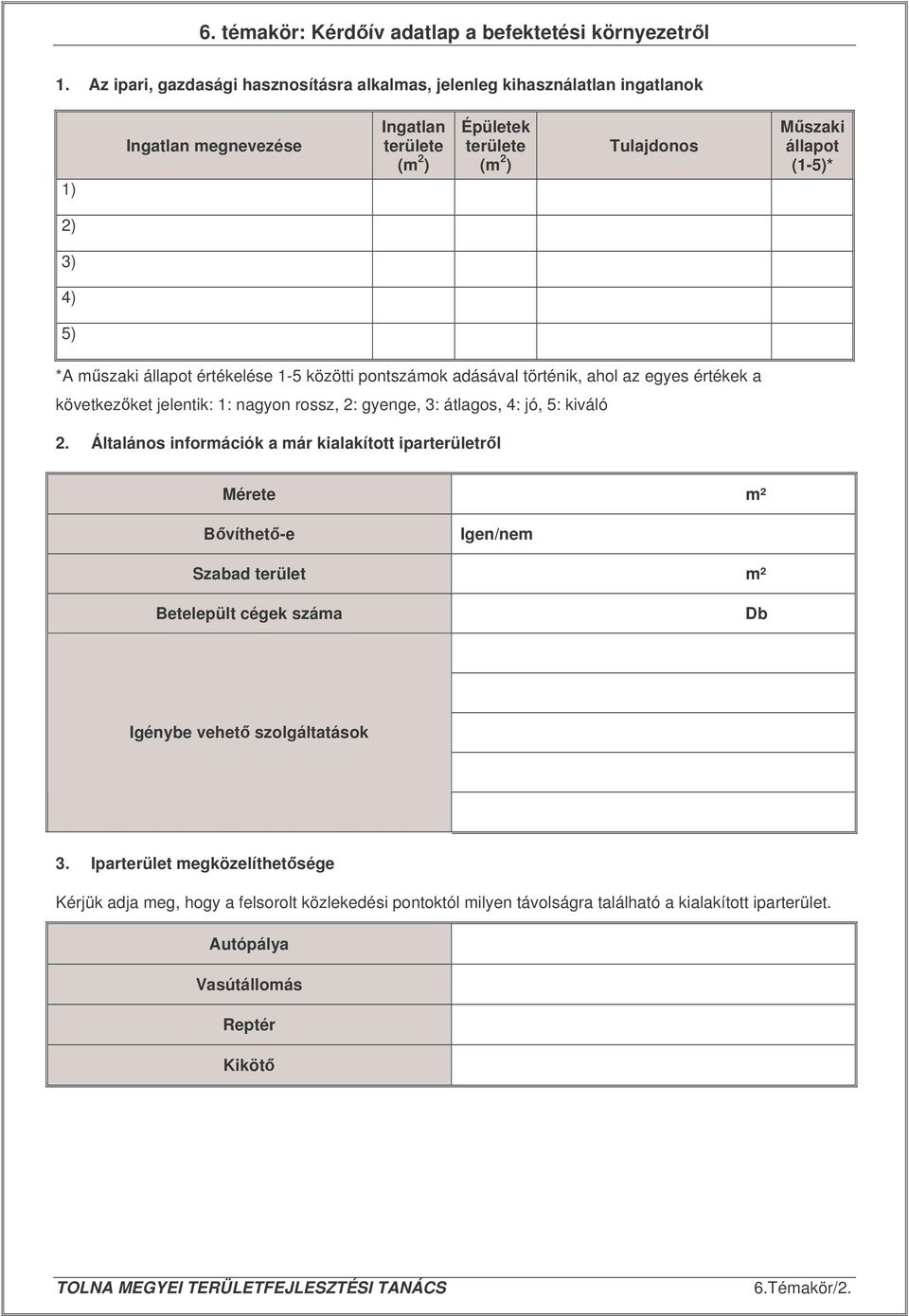 állapot értékelése 1-5 közötti pontszámok adásával történik, ahol az egyes értékek a következket jelentik: 1: nagyon rossz, 2: gyenge, 3: átlagos, 4: jó, 5: kiváló 2.