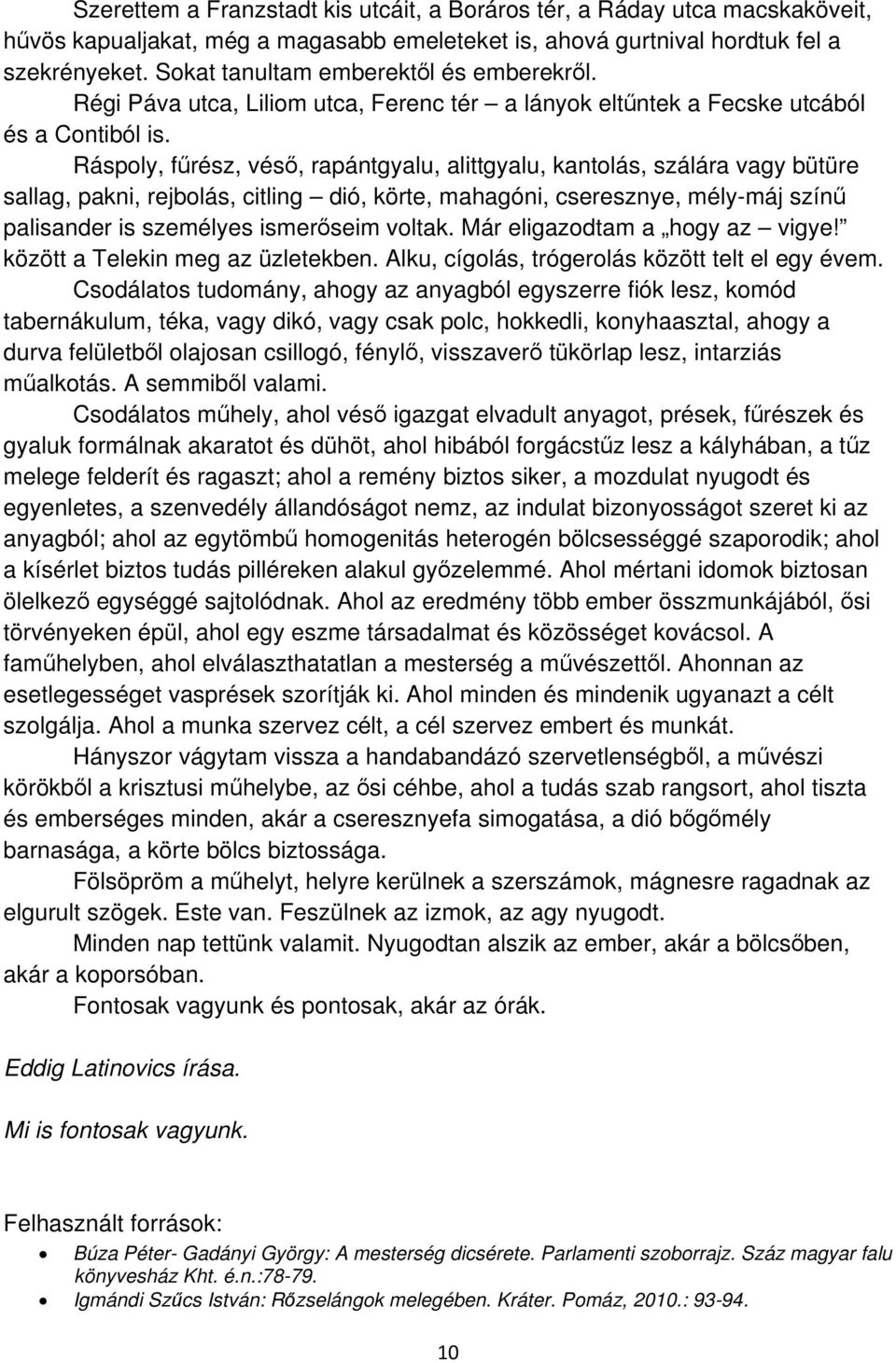 Ráspoly, fűrész, véső, rapántgyalu, alittgyalu, kantolás, szálára vagy bütüre sallag, pakni, rejbolás, citling dió, körte, mahagóni, cseresznye, mély-máj színű palisander is személyes ismerőseim