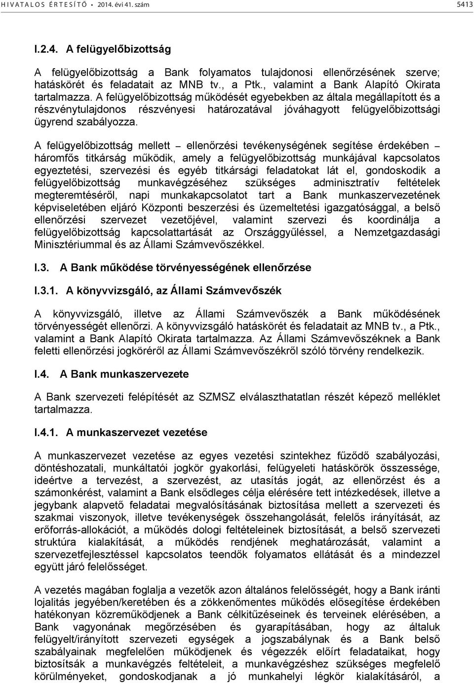 A felügyelőbizottság működését egyebekben az általa megállapított és a részvénytulajdonos részvényesi határozatával jóváhagyott felügyelőbizottsági ügyrend szabályozza.
