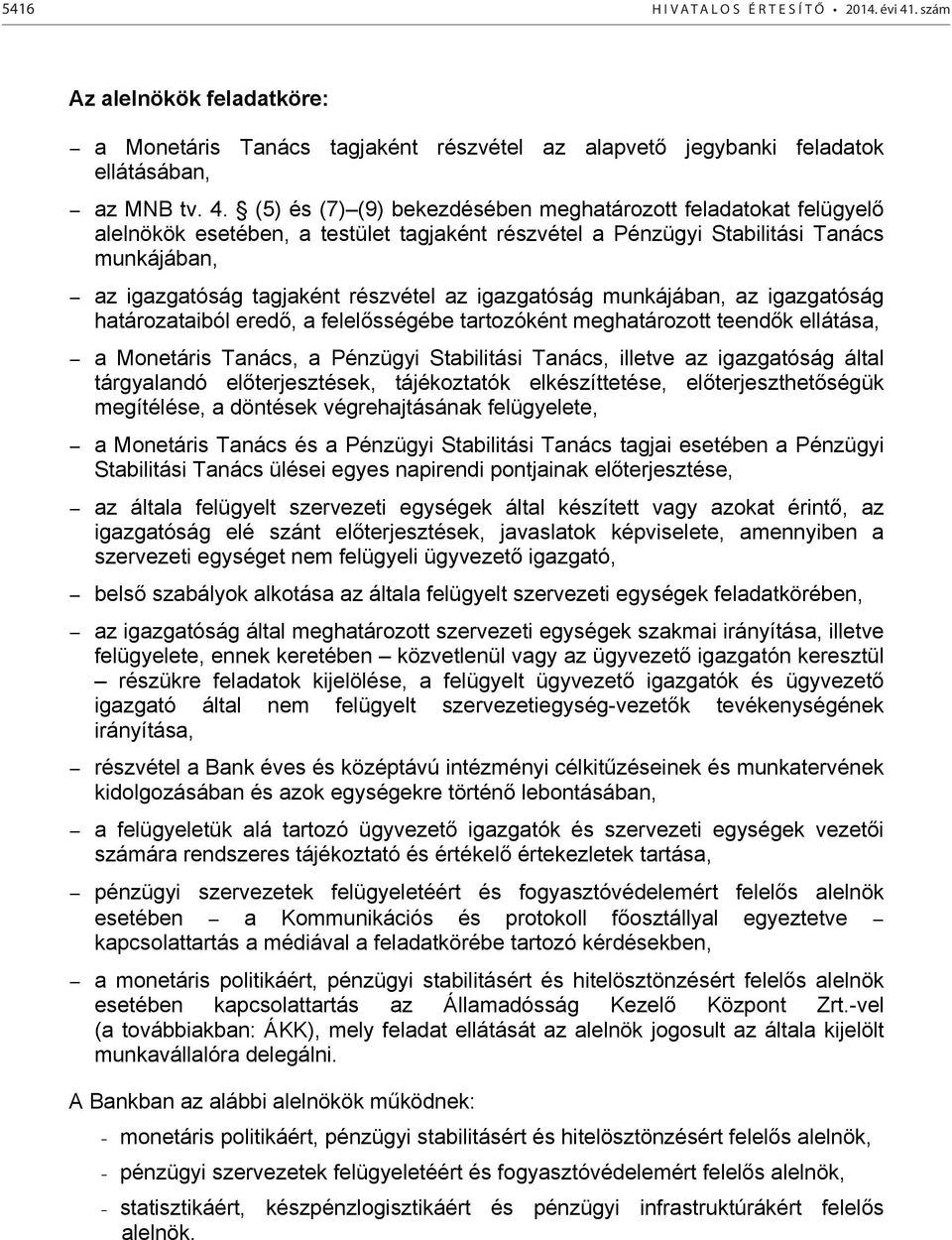 (5) és (7) (9) bekezdésében meghatározott feladatokat felügyelő alelnökök esetében, a testület tagjaként részvétel a Pénzügyi Stabilitási Tanács munkájában, az igazgatóság tagjaként részvétel az