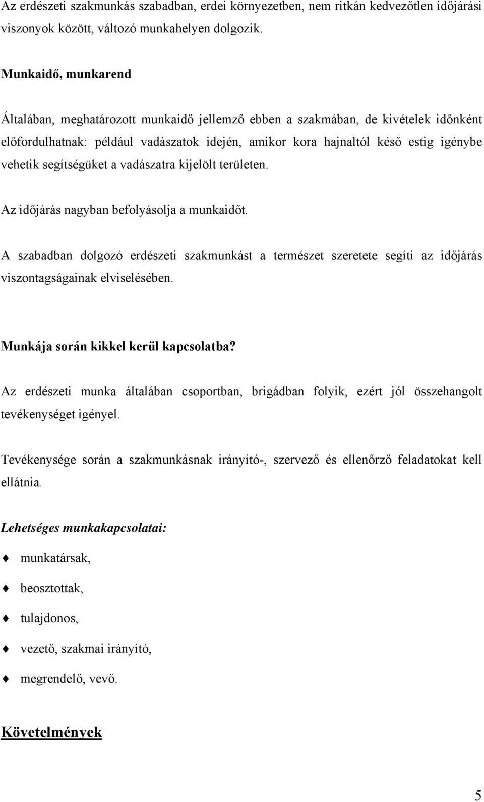 segítségüket a vadászatra kijelölt területen. Az időjárás nagyban befolyásolja a munkaidőt.