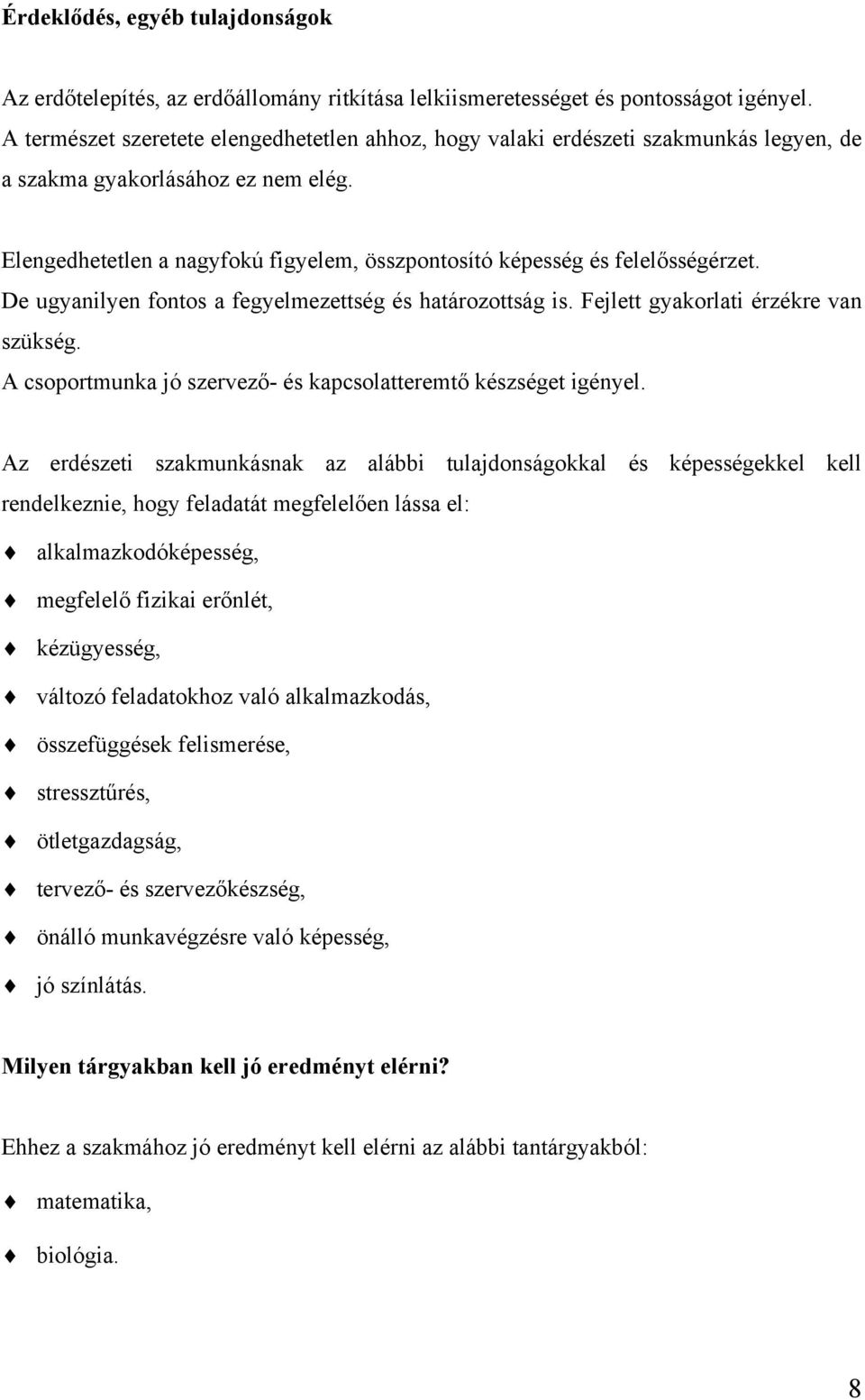 Elengedhetetlen a nagyfokú figyelem, összpontosító képesség és felelősségérzet. De ugyanilyen fontos a fegyelmezettség és határozottság is. Fejlett gyakorlati érzékre van szükség.