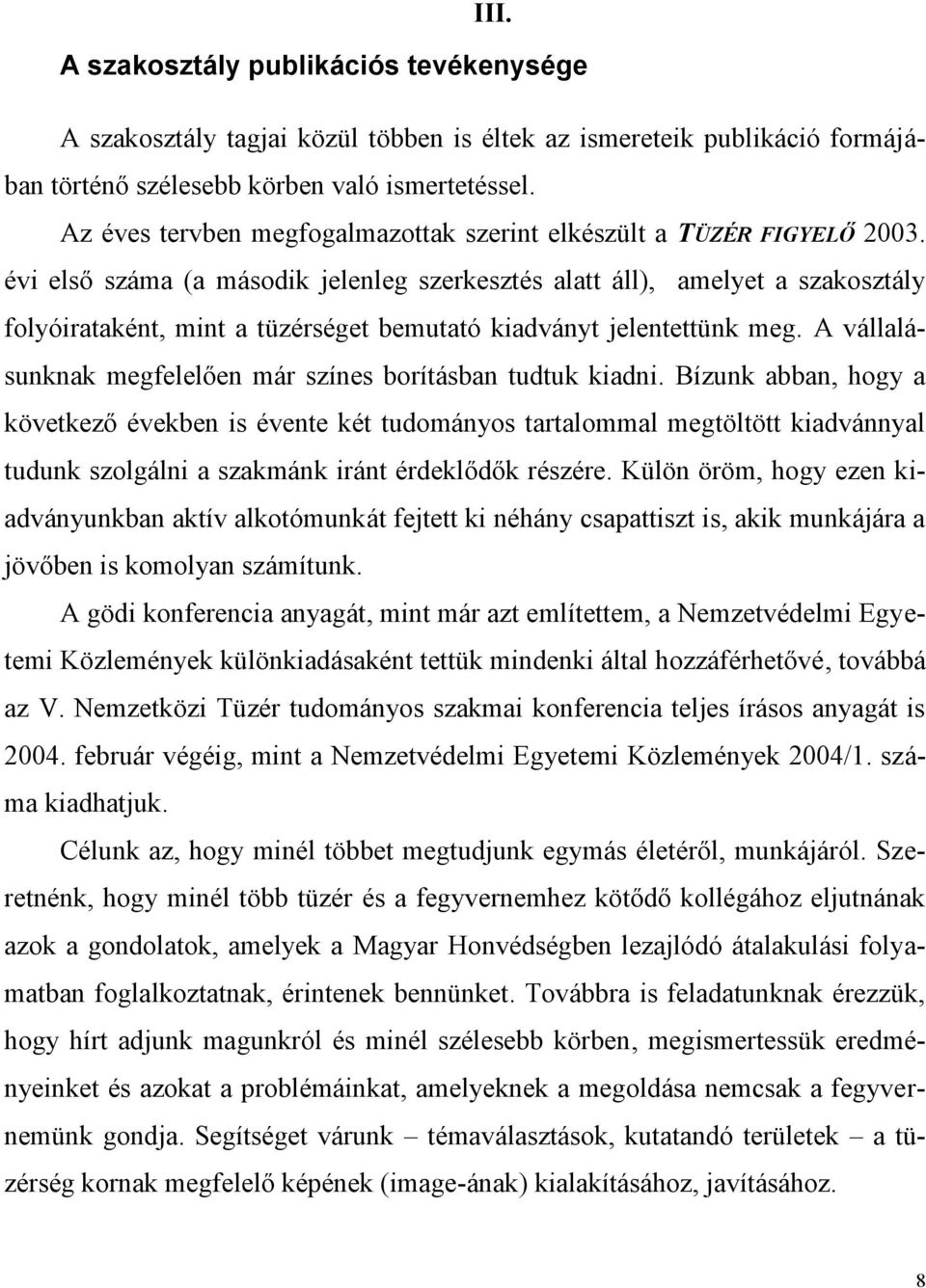 évi első száma (a második jelenleg szerkesztés alatt áll), amelyet a szakosztály folyóirataként, mint a tüzérséget bemutató kiadványt jelentettünk meg.