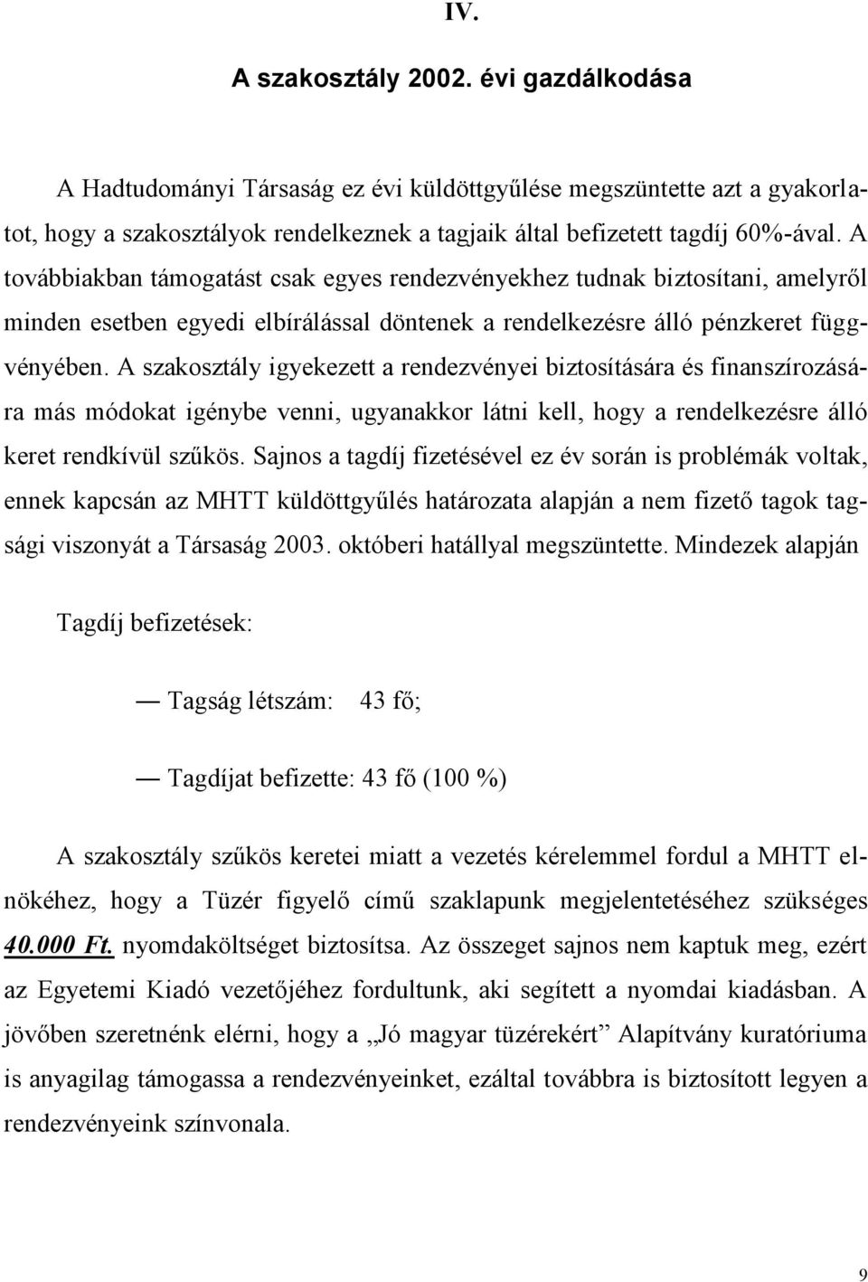 A szakosztály igyekezett a rendezvényei biztosítására és finanszírozására más módokat igénybe venni, ugyanakkor látni kell, hogy a rendelkezésre álló keret rendkívül szűkös.