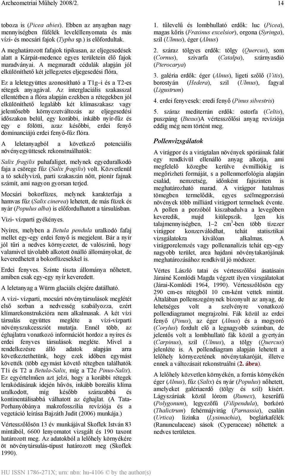 A megmaradt cédulák alapján jól elkülöníthető két jellegzetes eljegesedési flóra, Ez a leletegyüttes azonosítható a T1g i és a T2-es rétegek anyagával.