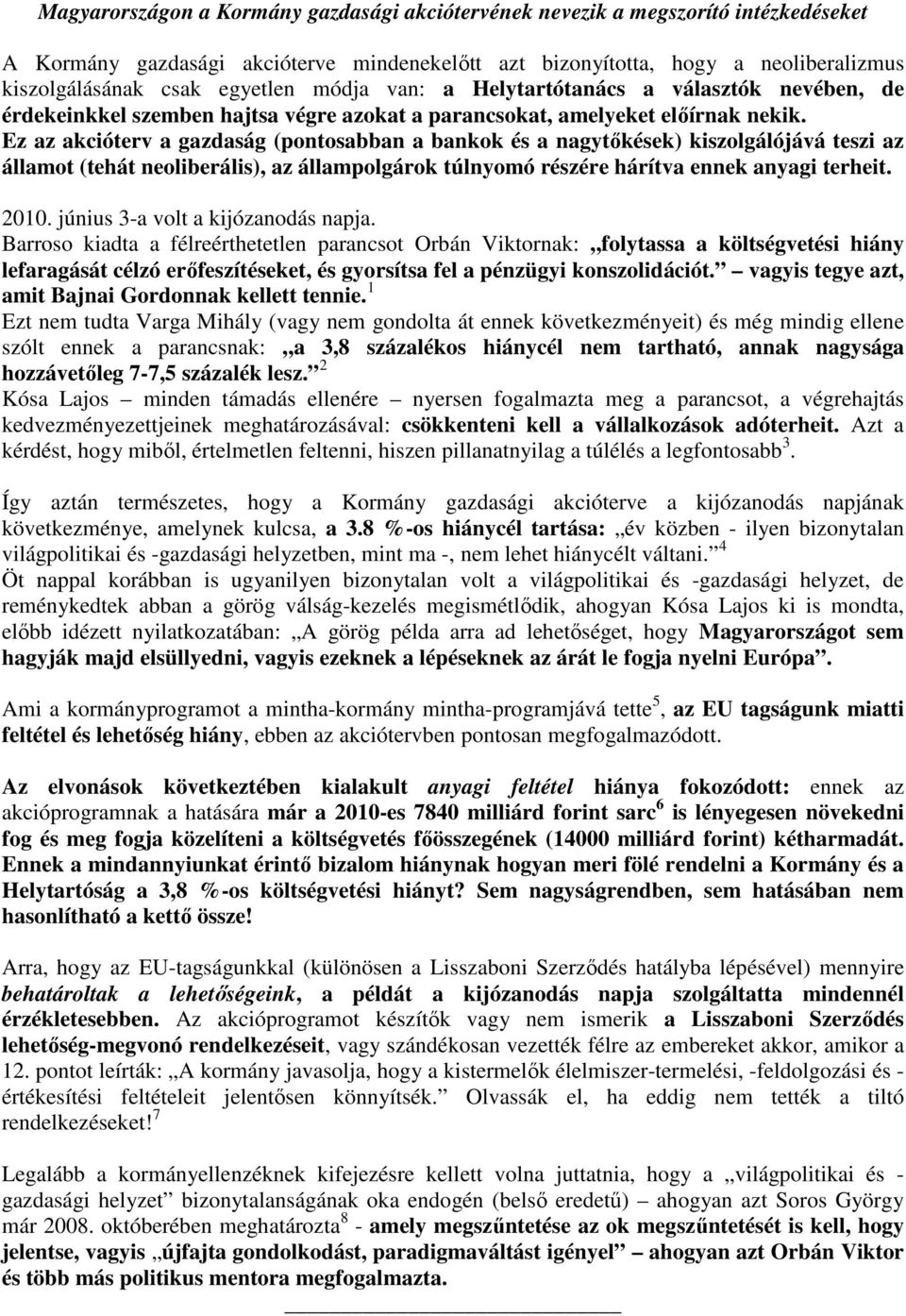 Ez az akcióterv a gazdaság (pontosabban a bankok és a nagytıkések) kiszolgálójává teszi az államot (tehát neoliberális), az állampolgárok túlnyomó részére hárítva ennek anyagi terheit. 2010.