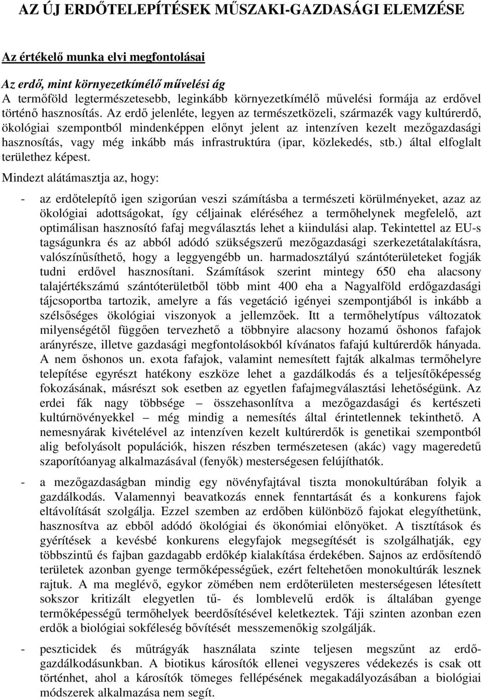 Az erdı jelenléte, legyen az természetközeli, származék vagy kultúrerdı, ökológiai szempontból mindenképpen elınyt jelent az intenzíven kezelt mezıgazdasági hasznosítás, vagy még inkább más