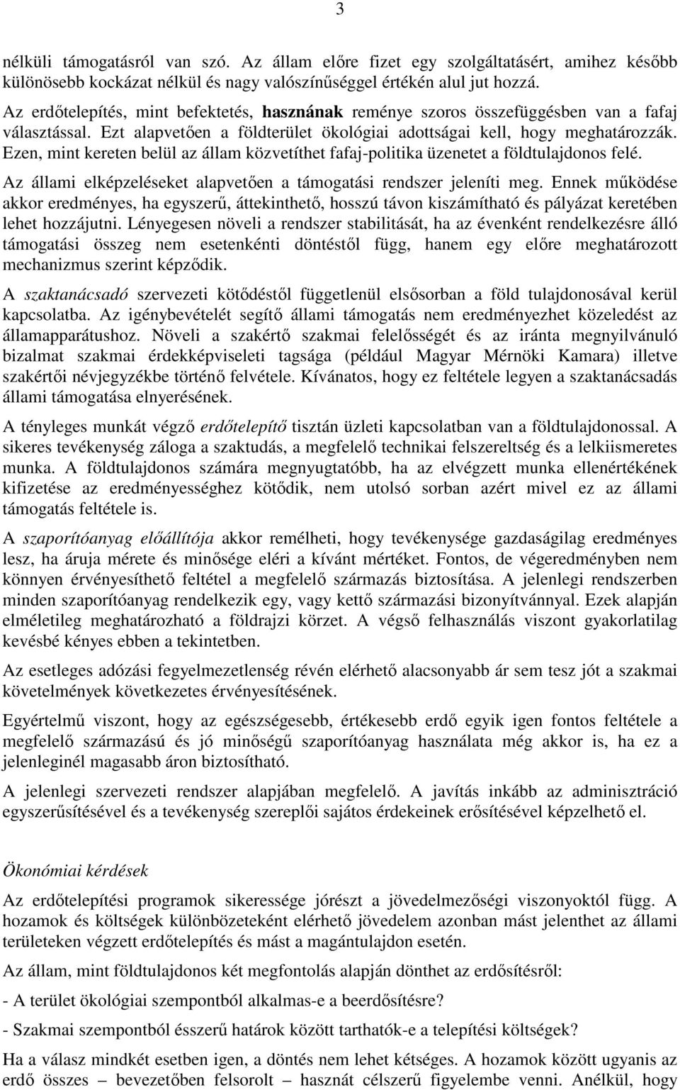 Ezen, mint kereten belül az állam közvetíthet fafaj-politika üzenetet a földtulajdonos felé. Az állami elképzeléseket alapvetıen a támogatási rendszer jeleníti meg.