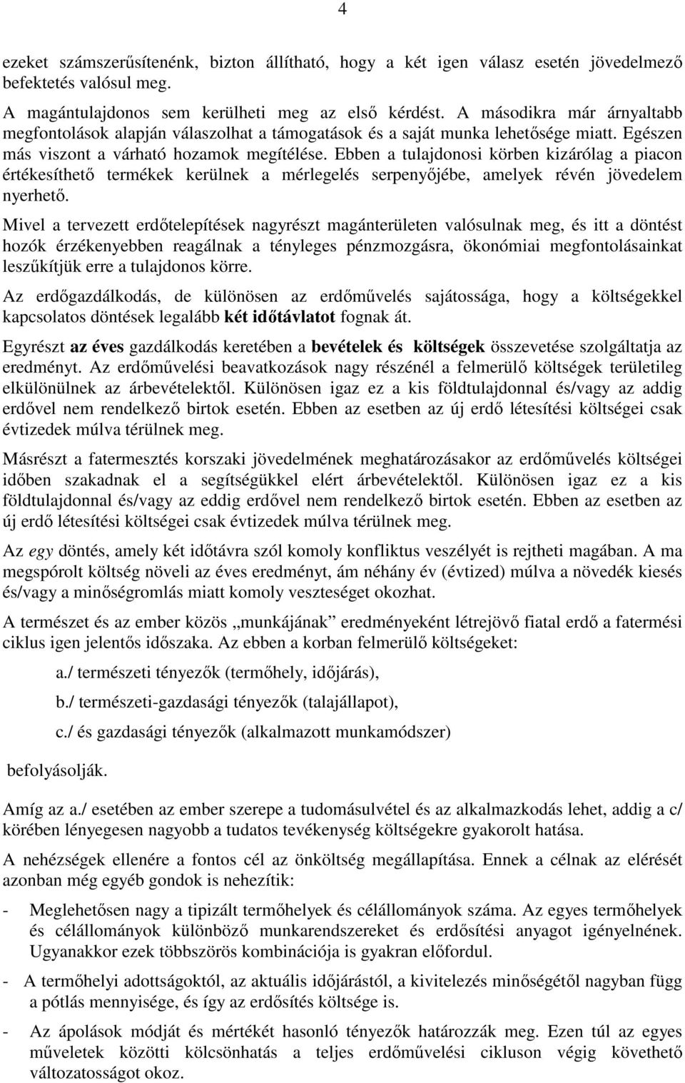 Ebben a tulajdonosi körben kizárólag a piacon értékesíthetı termékek kerülnek a mérlegelés serpenyıjébe, amelyek révén jövedelem nyerhetı.