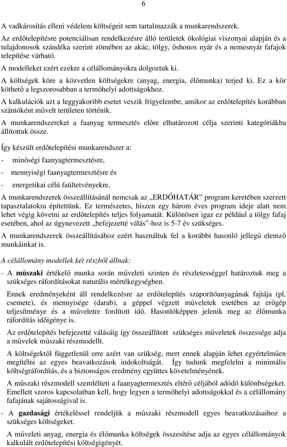 várható. A modelleket ezért ezekre a célállományokra dolgoztuk ki. A költségek köre a közvetlen költségekre (anyag, energia, élımunka) terjed ki.