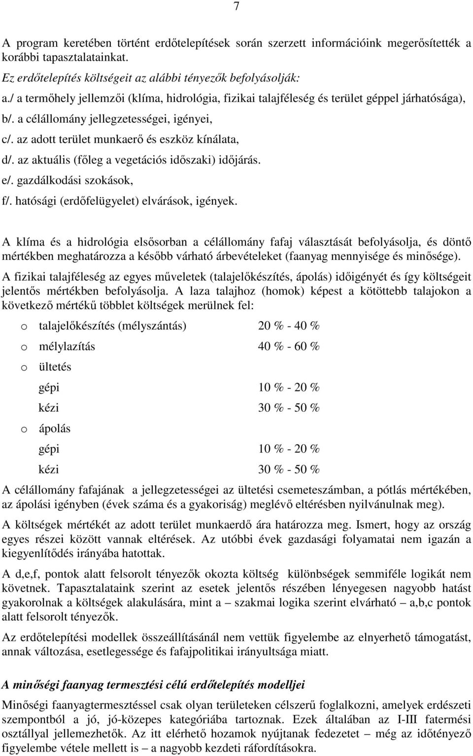 az aktuális (fıleg a vegetációs idıszaki) idıjárás. e/. gazdálkodási szokások, f/. hatósági (erdıfelügyelet) elvárások, igények.