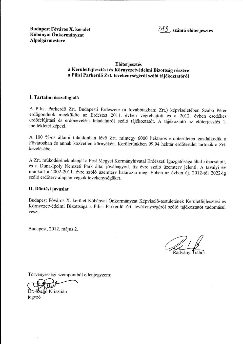 évben végrehajtott és a 2012. évben esedékes erdőfelújítási és erdőnevelési feladatairól szóló tájékoztatót. A tájékoztató az előterjesztés l. mellékletét képezi.