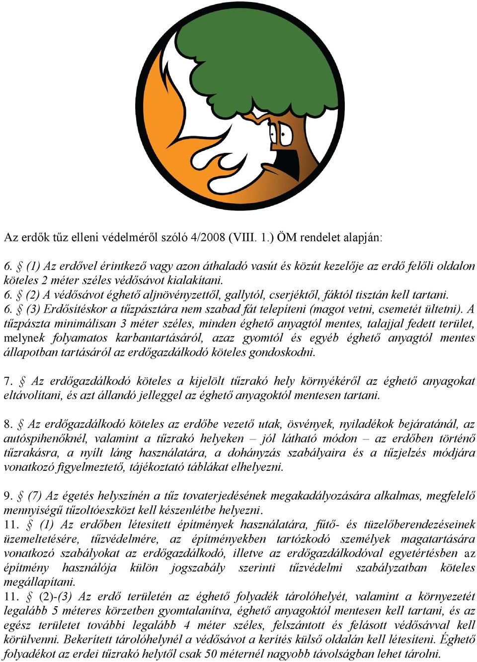 (2) A védősávot éghető aljnövényzettől, gallytól, cserjéktől, fáktól tisztán kell tartani. 6. (3) Erdősítéskor a tűzpásztára nem szabad fát telepíteni (magot vetni, csemetét ültetni).