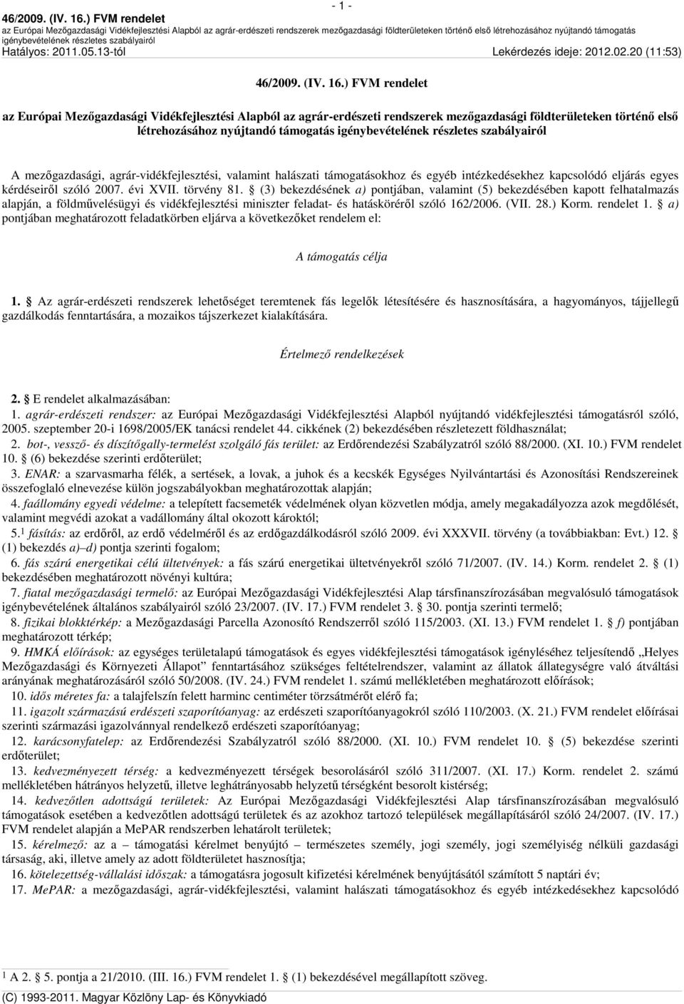 (3) bekezdésének a) pontjában, valamint (5) bekezdésében kapott felhatalmazás, a földművelésügyi és vidékfejlesztési miniszter feladat- és hatásköréről szóló 162/2006. (VII. 28.) Korm. rendelet 1.