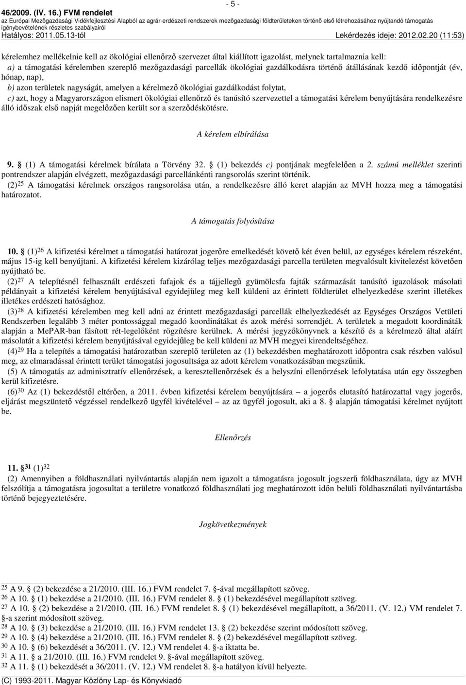 ellenőrző és tanúsító szervezettel a támogatási kérelem benyújtására rendelkezésre álló időszak első napját megelőzően került sor a szerződéskötésre. A kérelem elbírálása 9.
