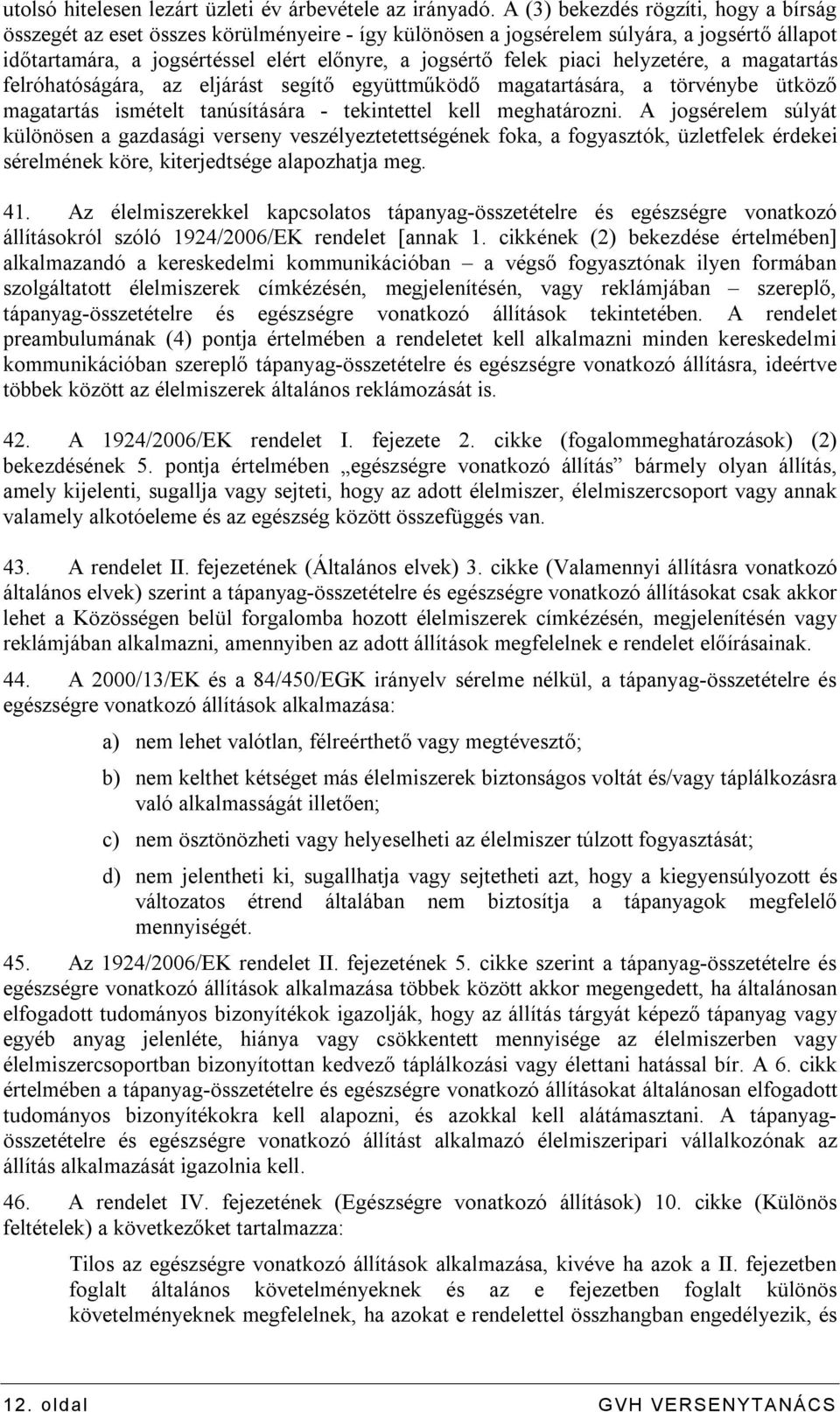 helyzetére, a magatartás felróhatóságára, az eljárást segítő együttműködő magatartására, a törvénybe ütköző magatartás ismételt tanúsítására - tekintettel kell meghatározni.